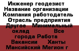 Инженер-геодезист › Название организации ­ Компания-работодатель › Отрасль предприятия ­ Другое › Минимальный оклад ­ 15 000 - Все города Работа » Вакансии   . Ханты-Мансийский,Мегион г.